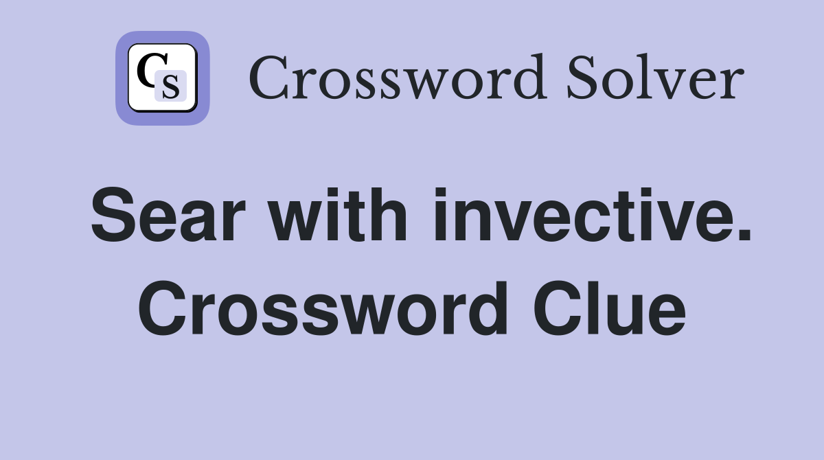 Sear with invective. Crossword Clue