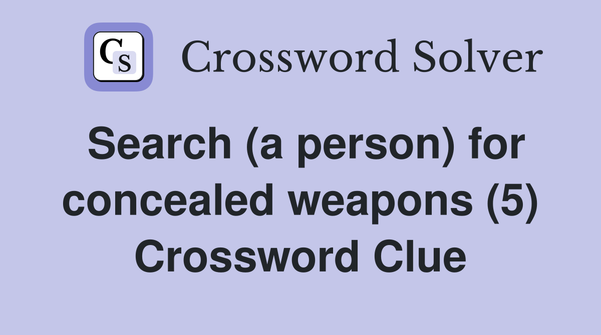 Search (a person) for concealed weapons (5) Crossword Clue