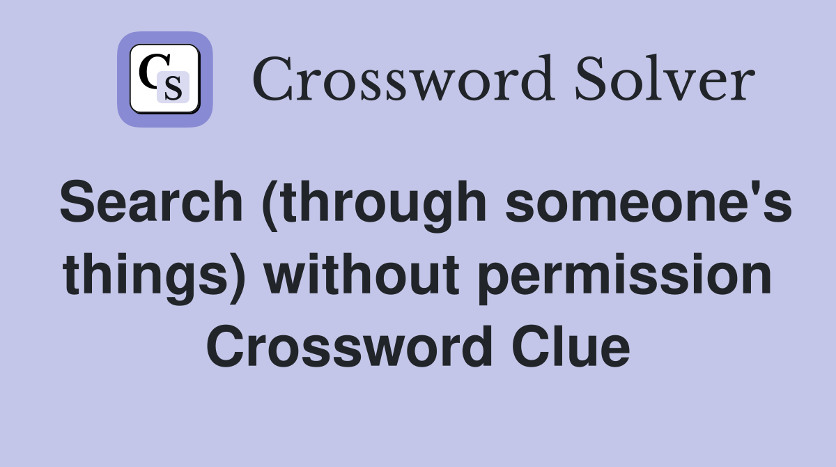 Search (through someone's things) without permission Crossword Clue