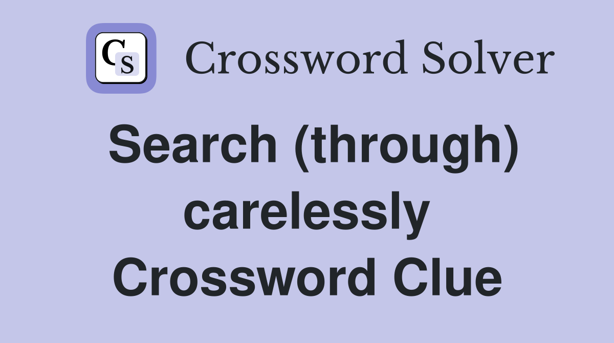 Search (through) carelessly Crossword Clue