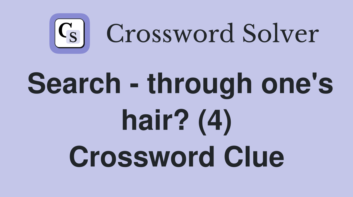 Search - through one's hair? (4) Crossword Clue