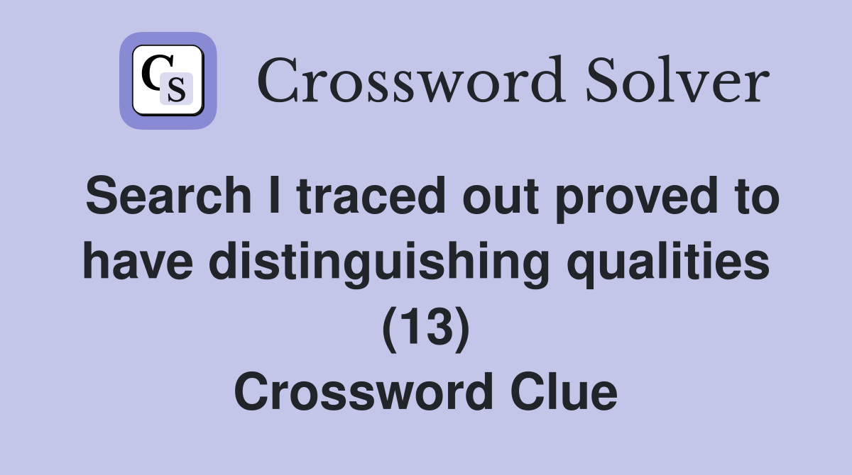 Search I traced out proved to have distinguishing qualities (13) Crossword Clue