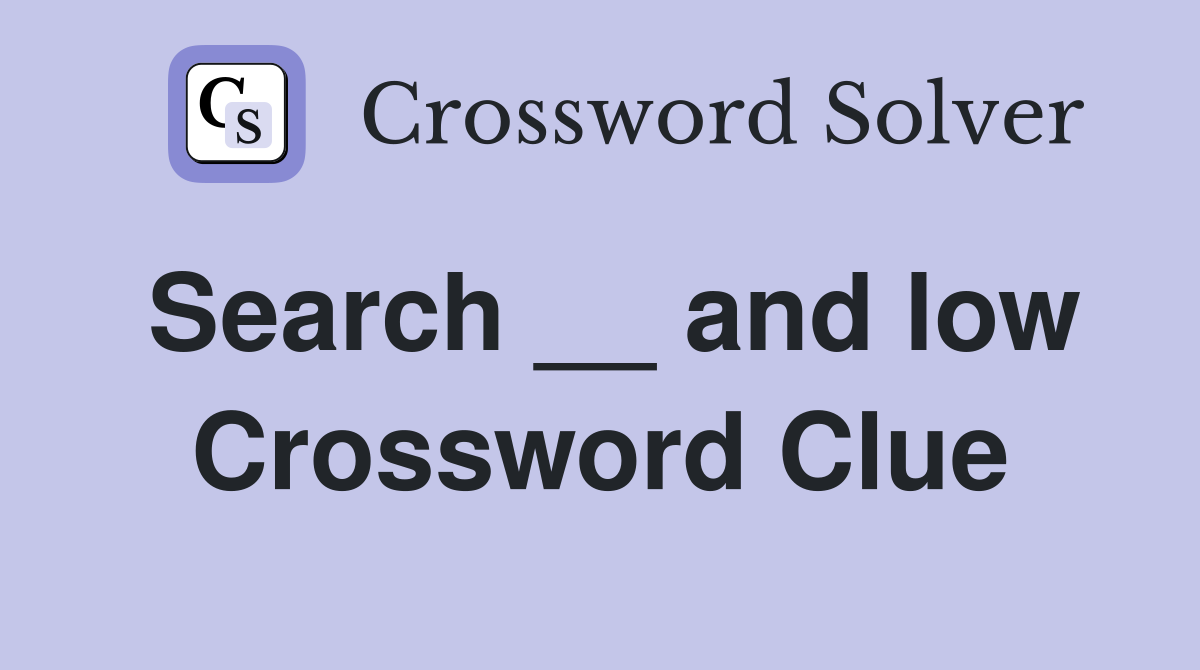 Search __ and low Crossword Clue