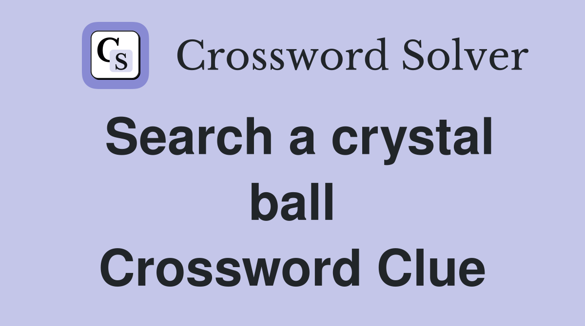 Search a crystal ball Crossword Clue