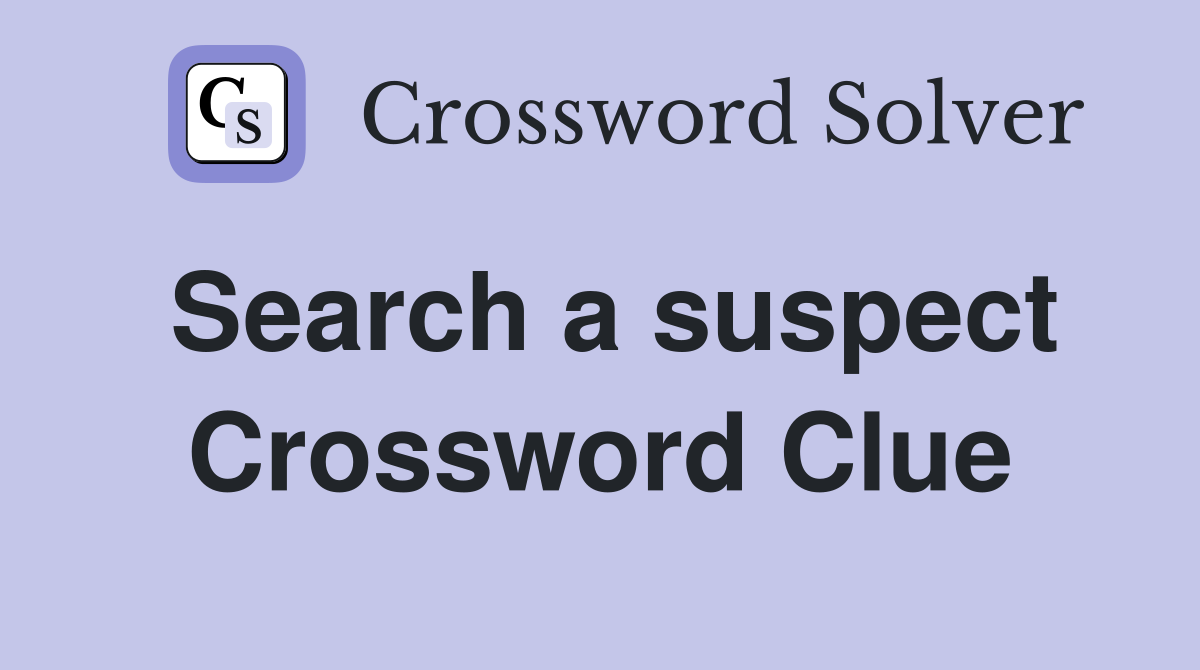 Search a suspect Crossword Clue