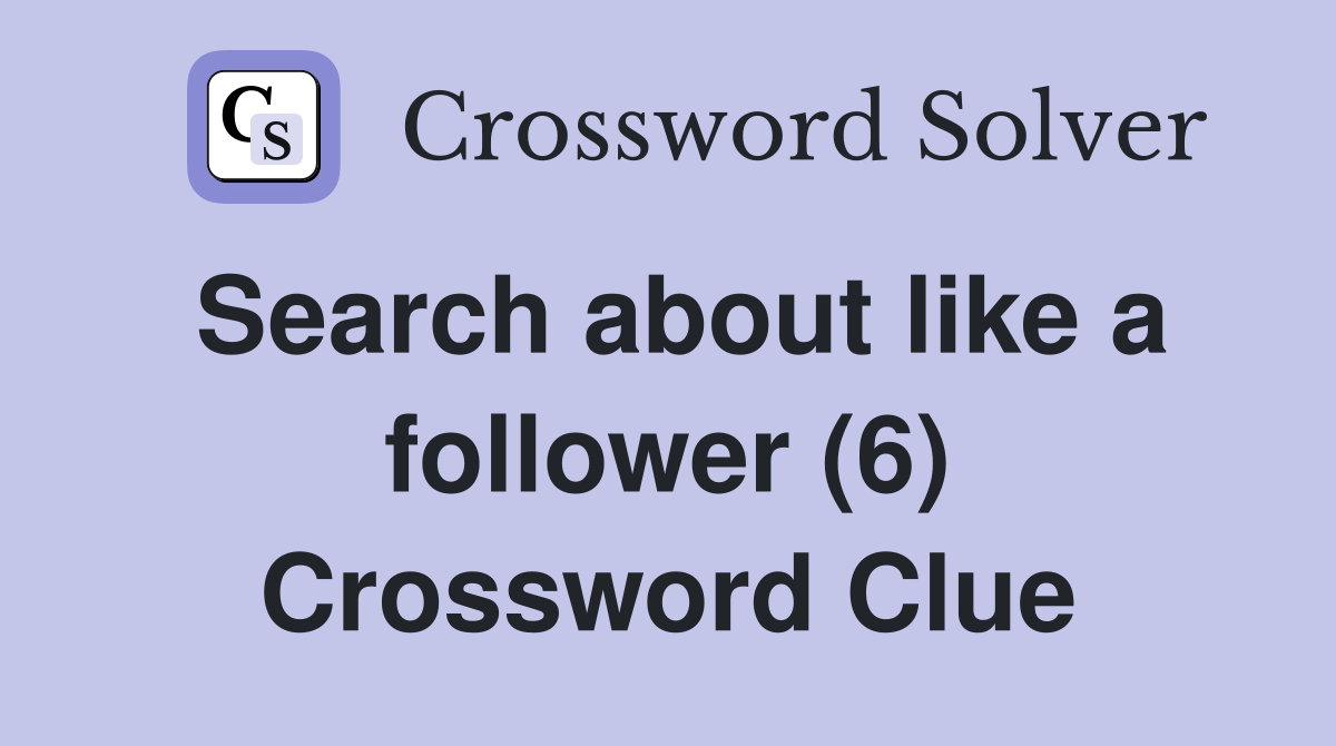 Search about like a follower (6) Crossword Clue