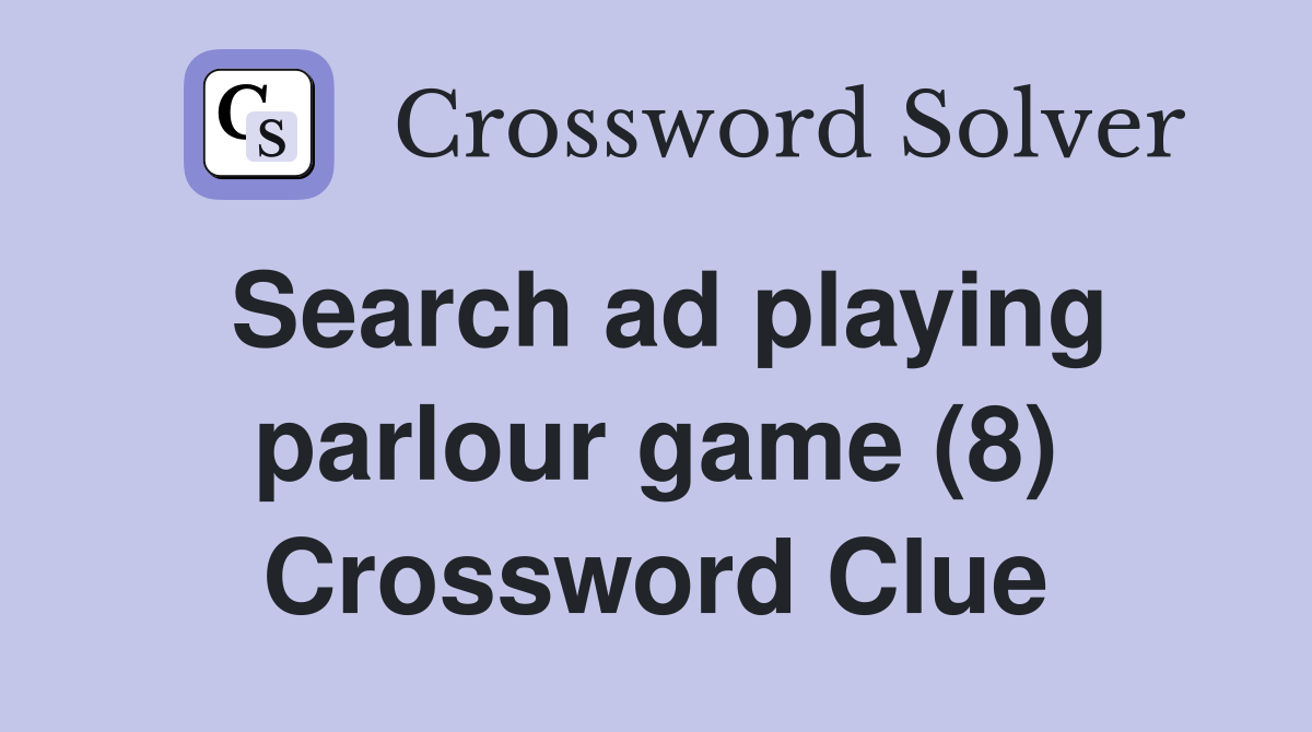 Search ad playing parlour game (8) Crossword Clue