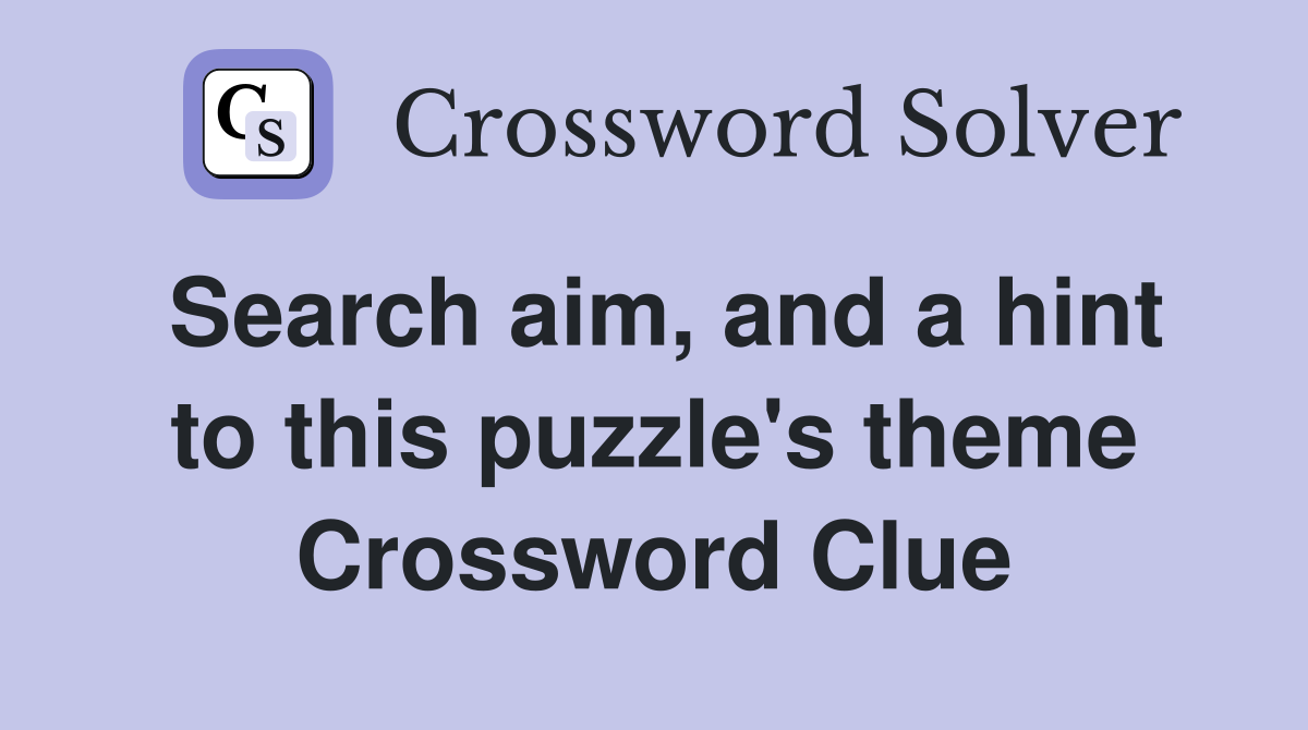 Search aim, and a hint to this puzzle's theme Crossword Clue