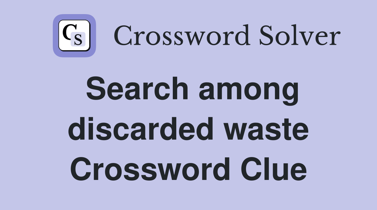 Search among discarded waste Crossword Clue