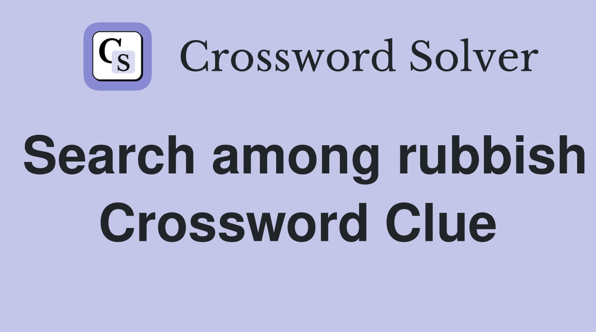 Search among rubbish Crossword Clue