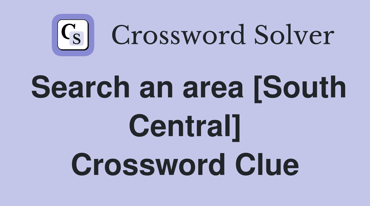Search an area [South Central] Crossword Clue