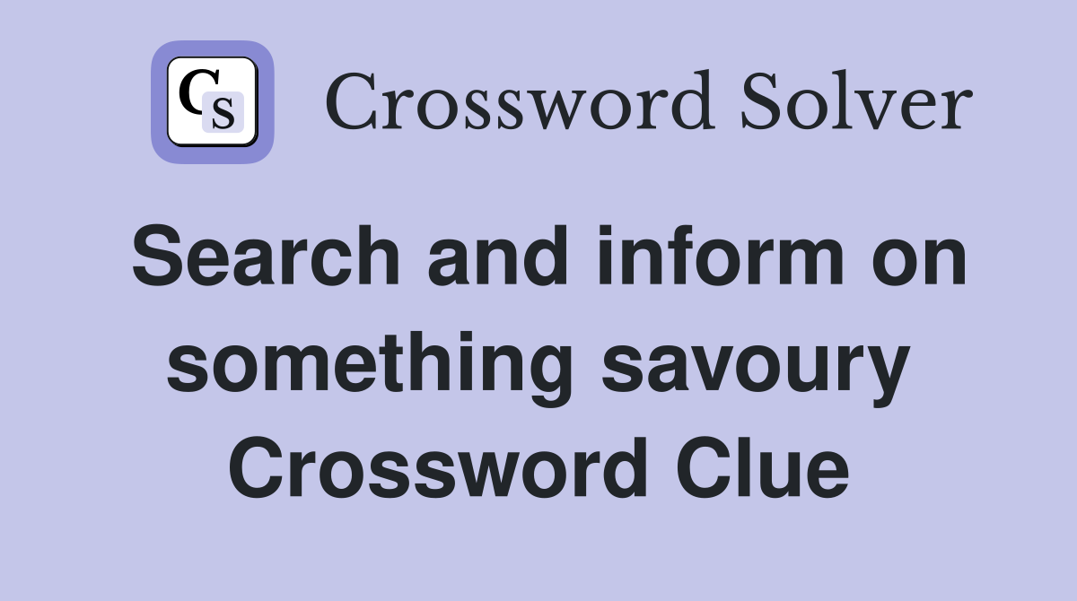 Search and inform on something savoury Crossword Clue