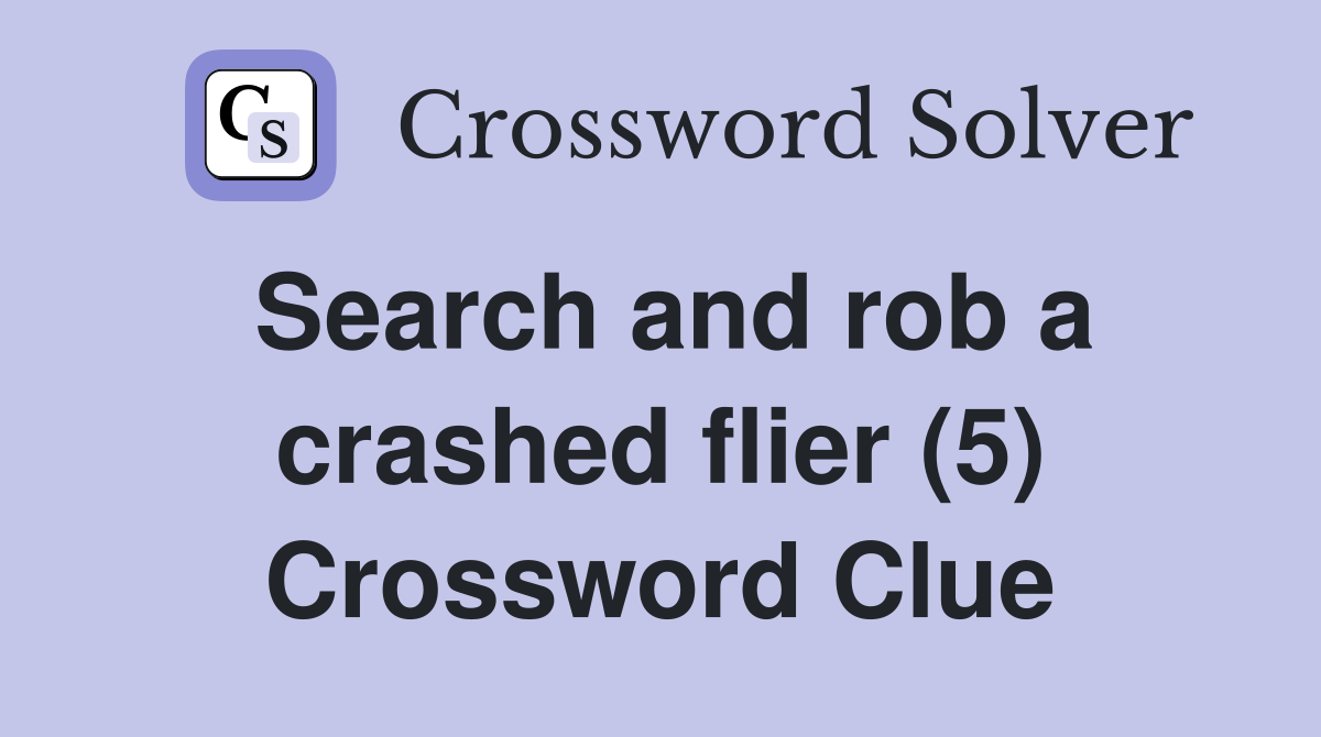 Search and rob a crashed flier (5) Crossword Clue