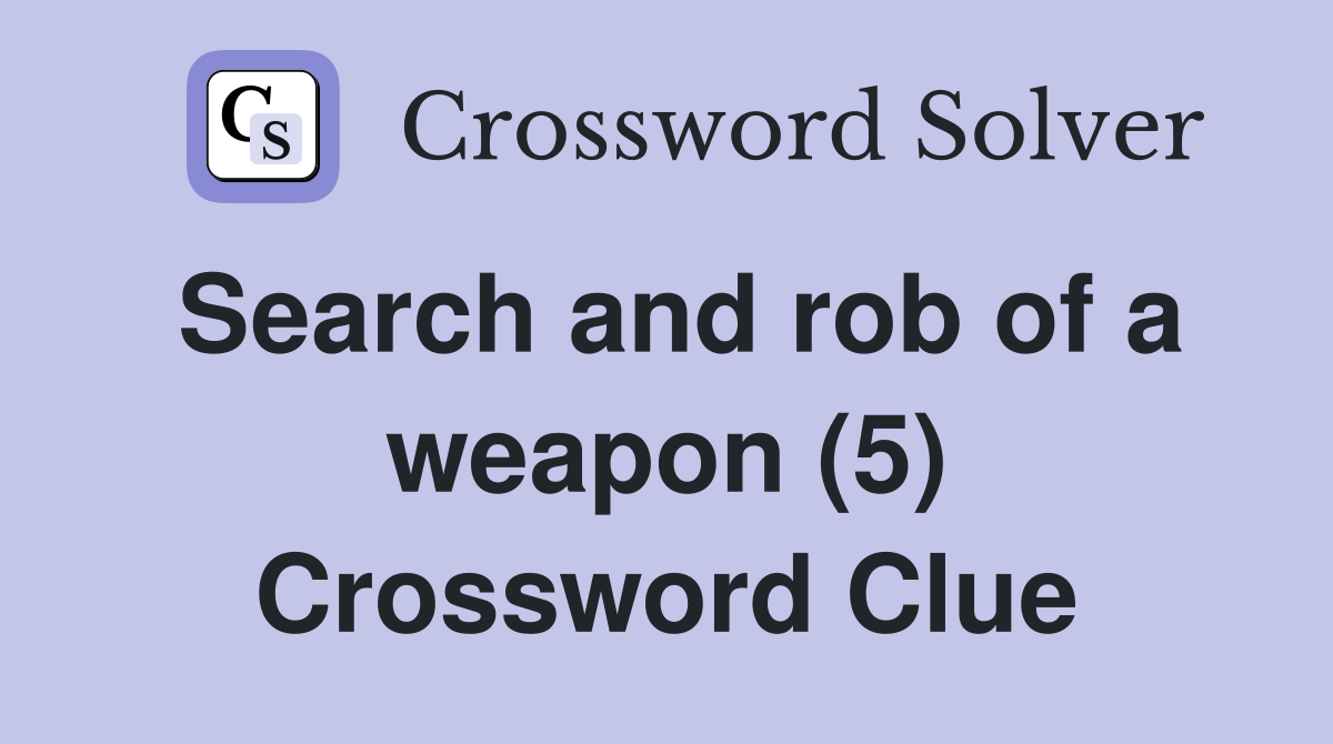 Search and rob of a weapon (5) Crossword Clue