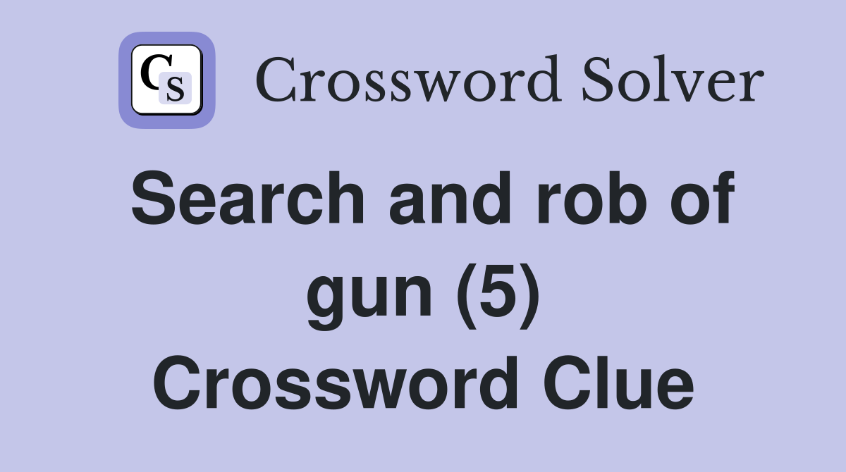 Search and rob of gun (5) Crossword Clue