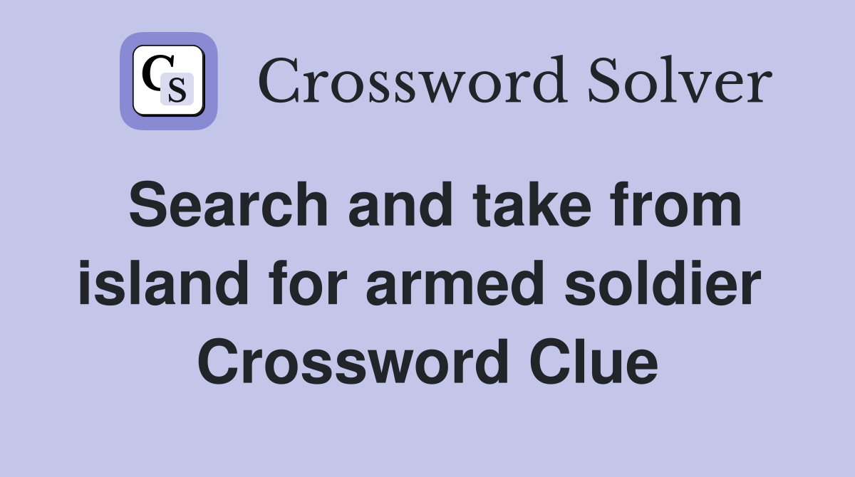 Search and take from island for armed soldier  Crossword Clue