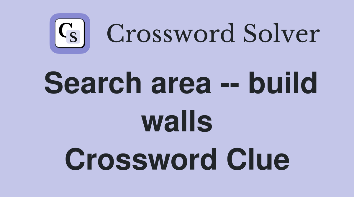 Search area -- build walls Crossword Clue