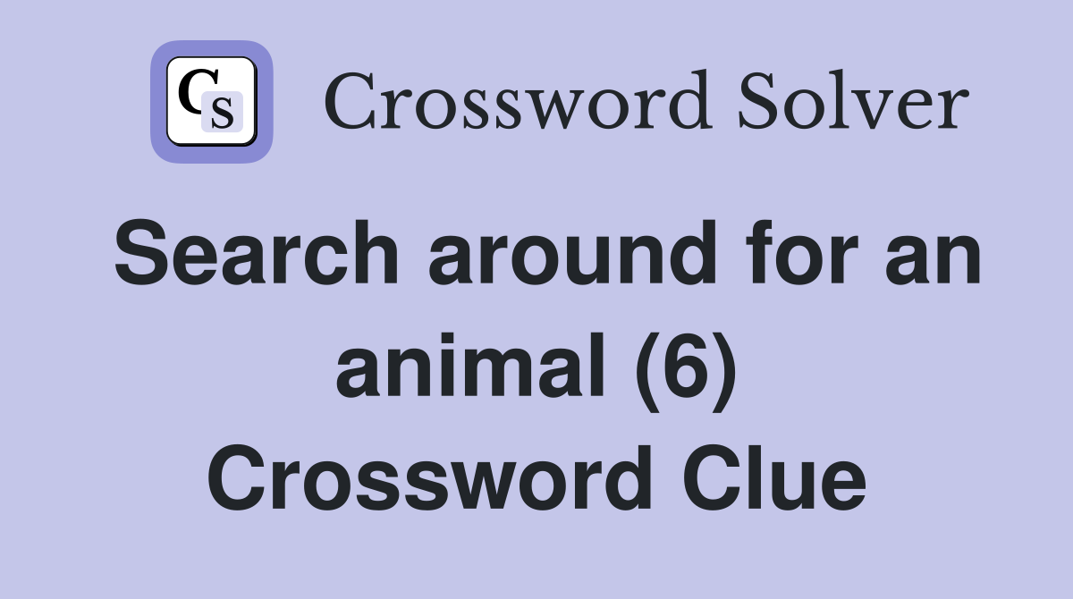 Search around for an animal (6) Crossword Clue