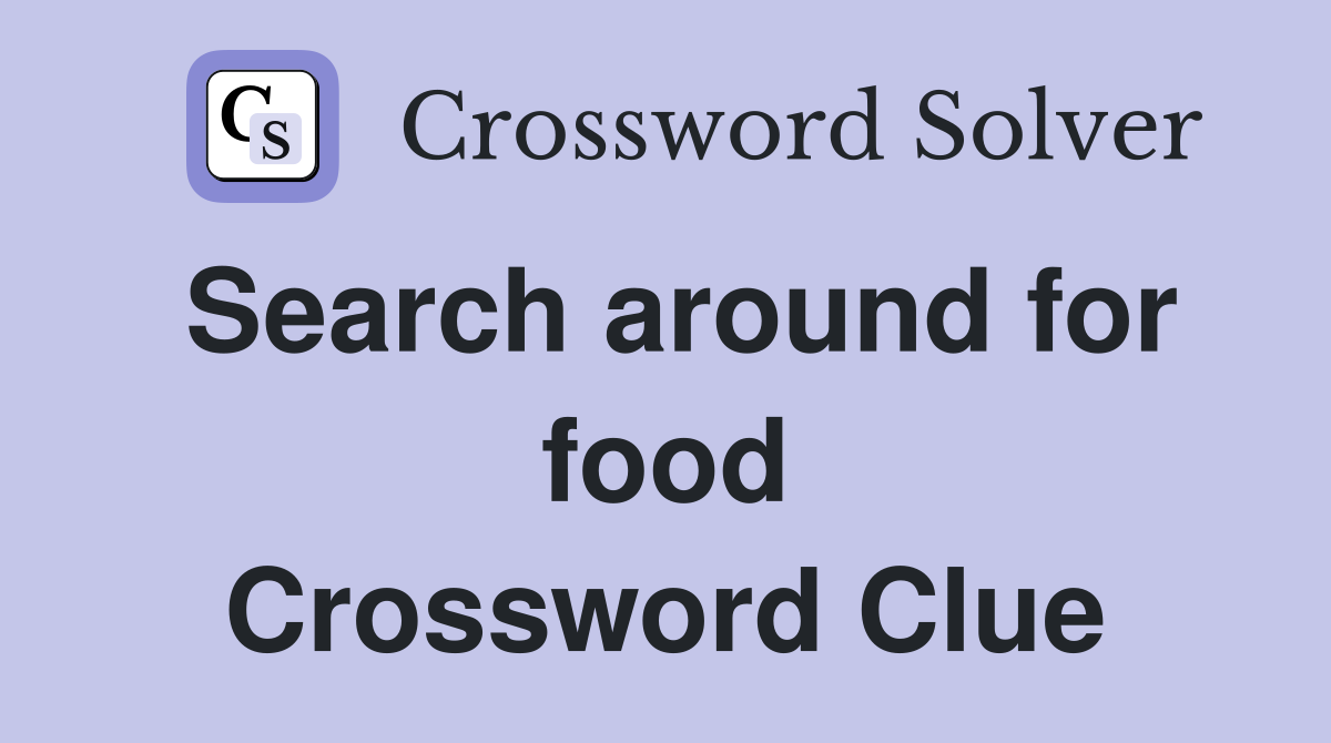 Search around for food Crossword Clue