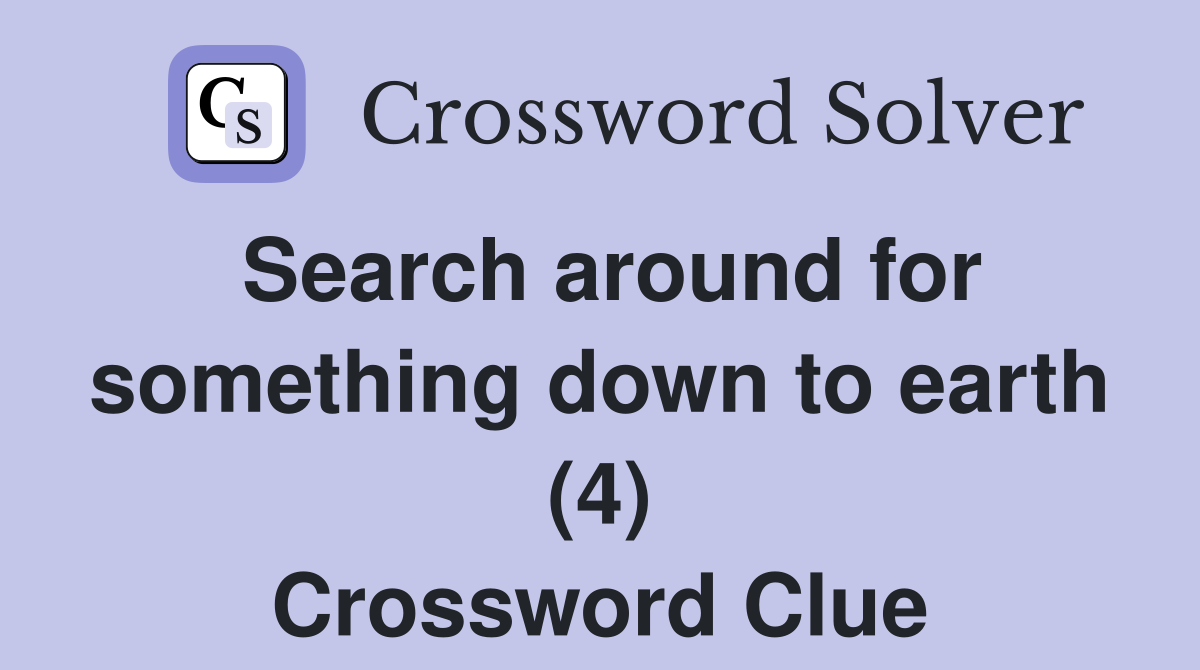 Search around for something down to earth (4) Crossword Clue