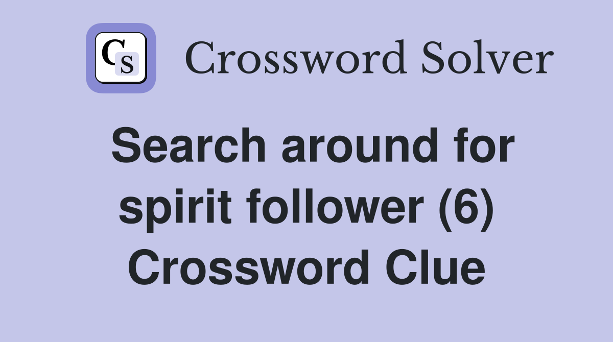 Search around for spirit follower (6) Crossword Clue
