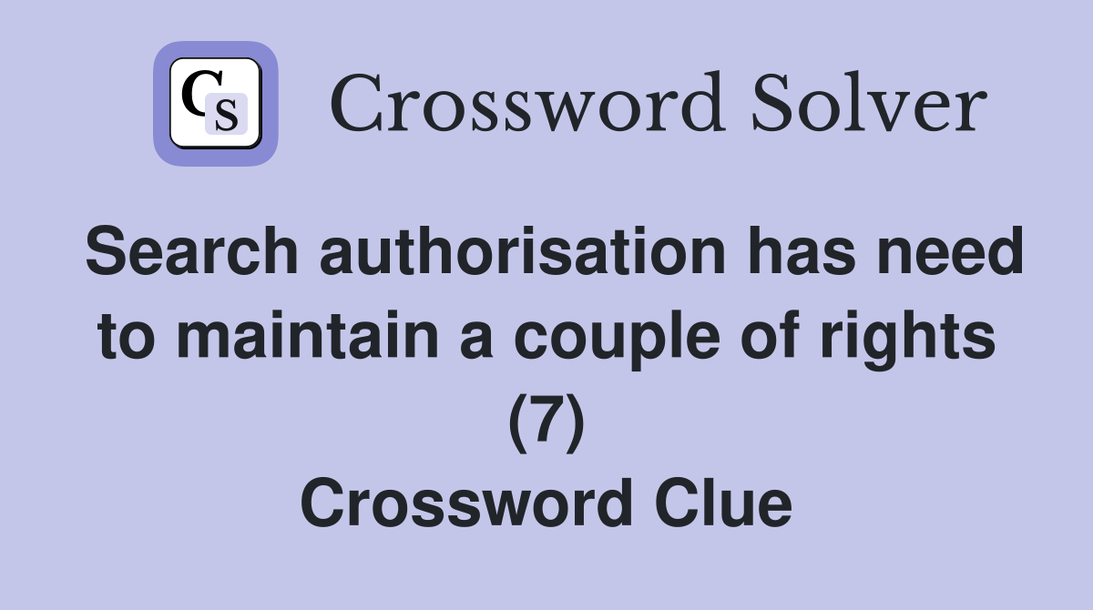 Search authorisation has need to maintain a couple of rights (7) Crossword Clue