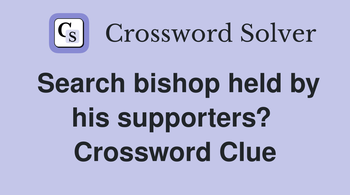Search bishop held by his supporters?  Crossword Clue