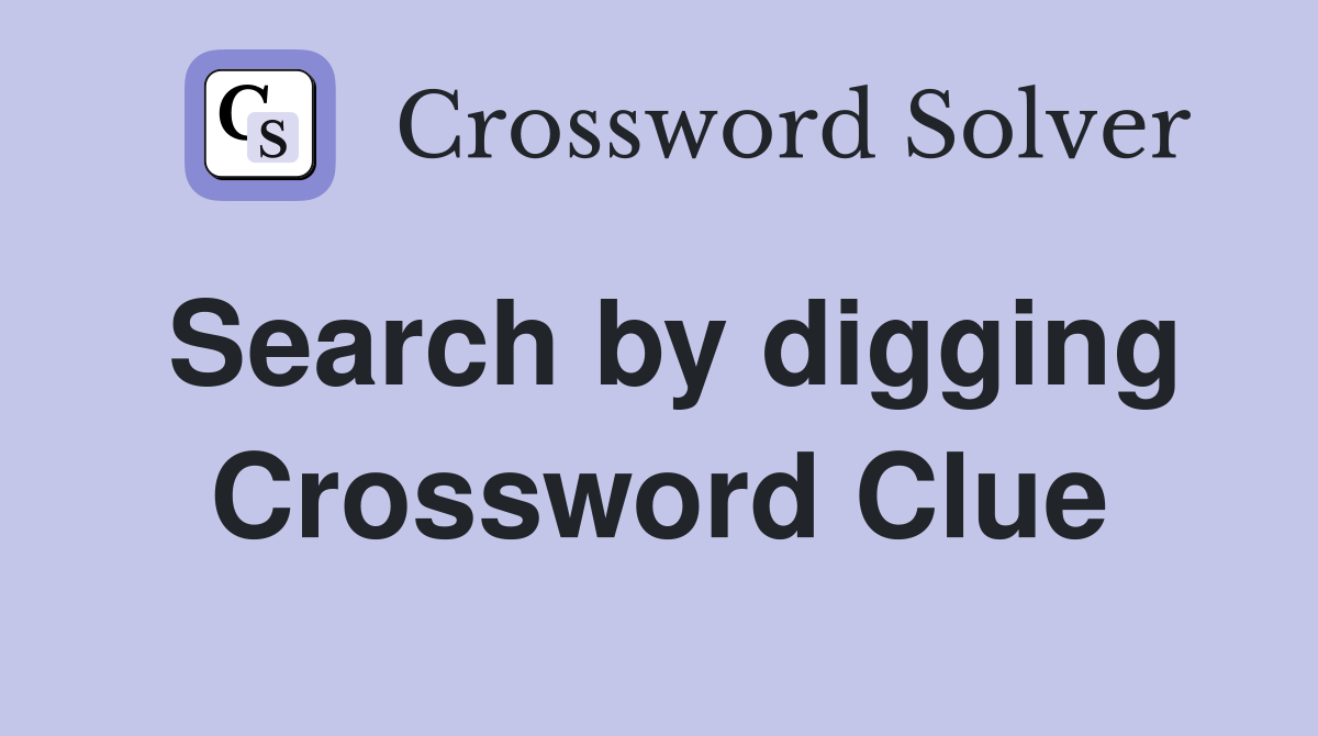 Search by digging Crossword Clue
