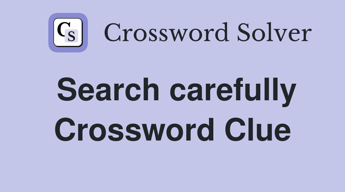 Search carefully Crossword Clue