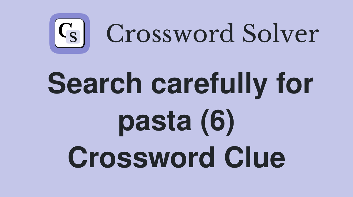 Search carefully for pasta (6) Crossword Clue