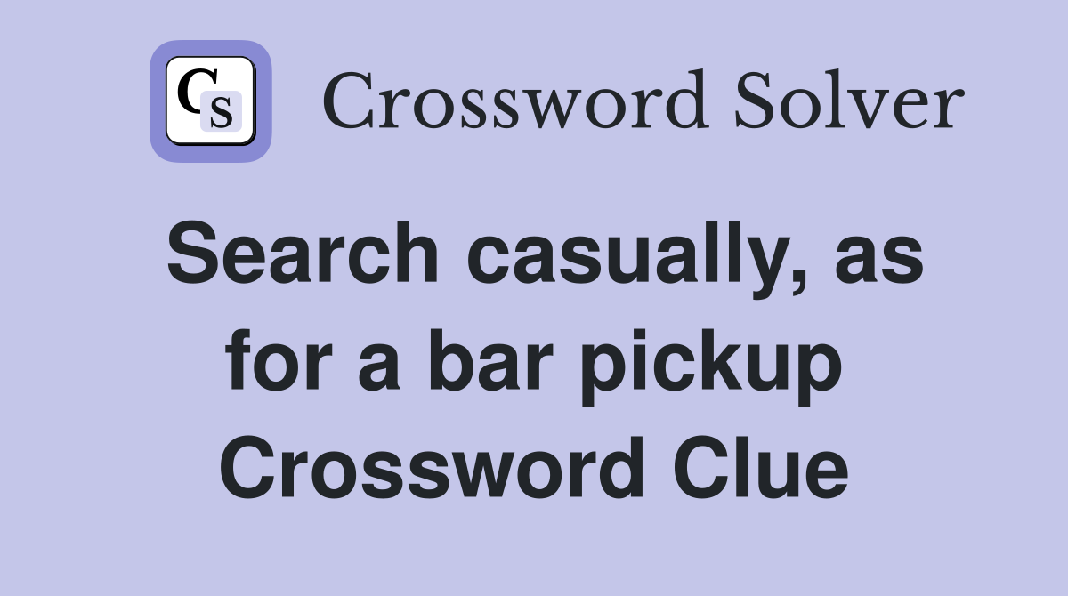 Search casually, as for a bar pickup Crossword Clue
