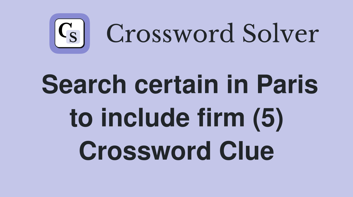 Search certain in Paris to include firm (5) Crossword Clue