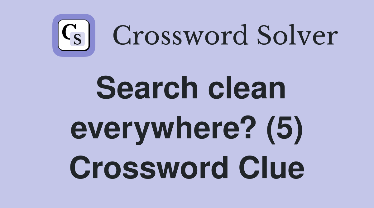 Search clean everywhere? (5) Crossword Clue