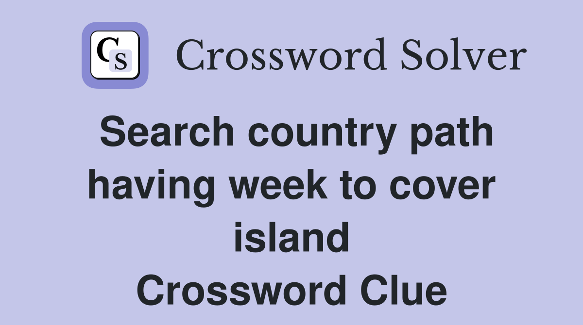 Search country path having week to cover island Crossword Clue
