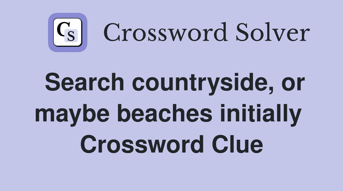 Search countryside, or maybe beaches initially  Crossword Clue
