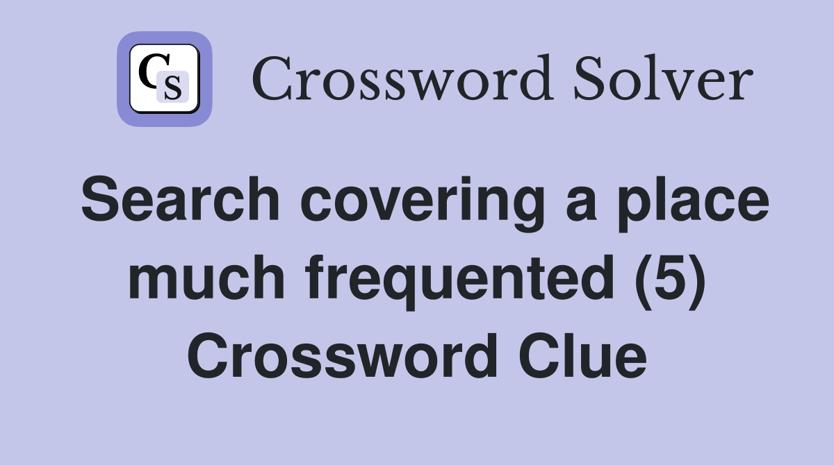 Search covering a place much frequented (5) Crossword Clue