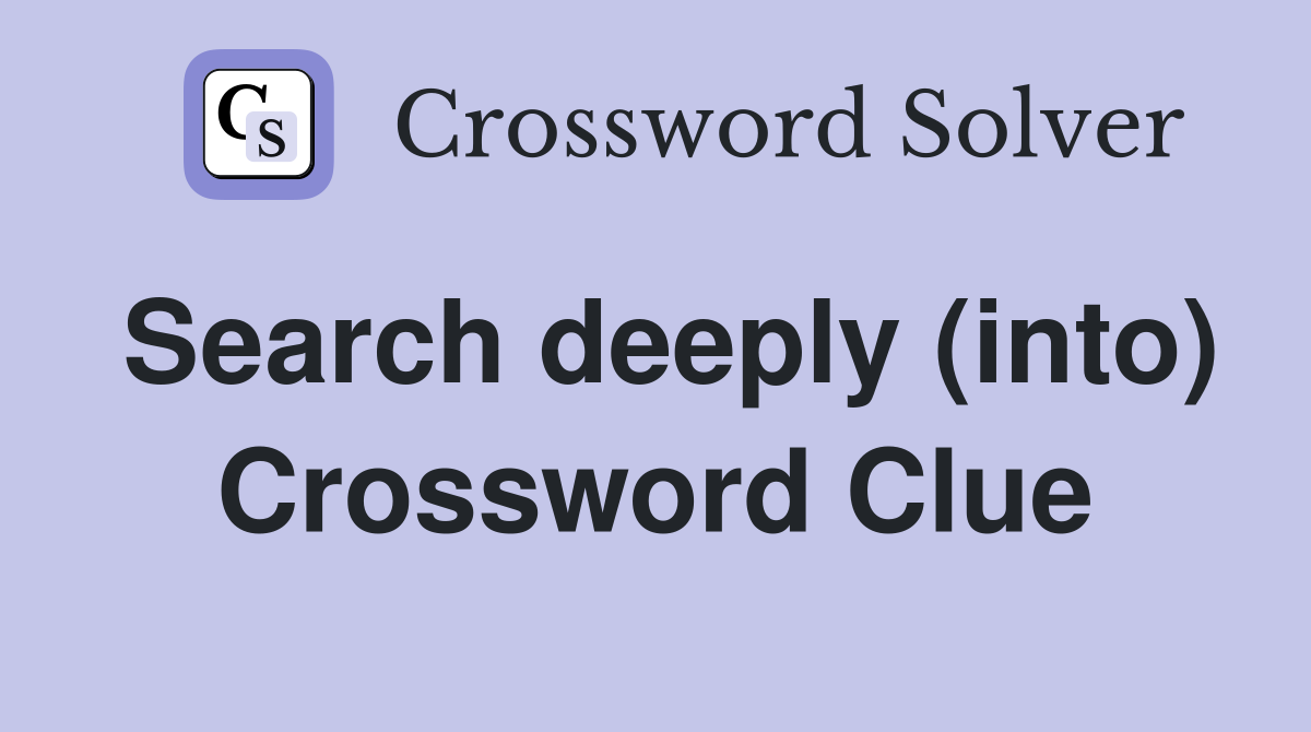 Search deeply (into) Crossword Clue