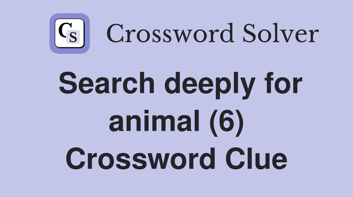 Search deeply for animal (6) Crossword Clue