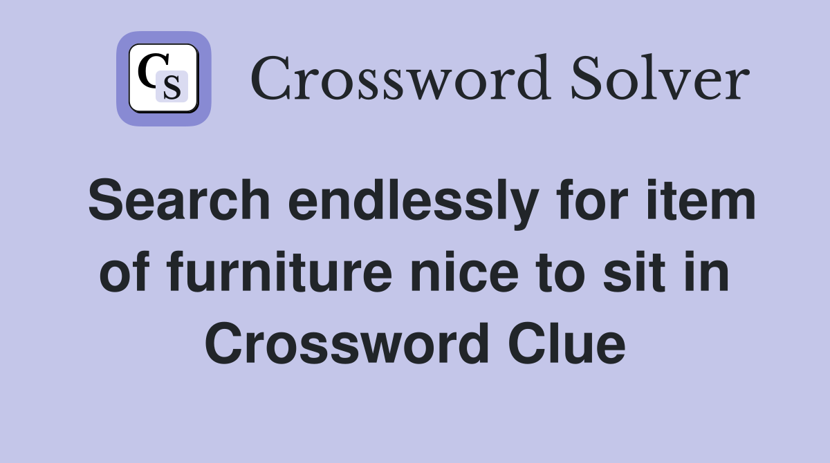 Search endlessly for item of furniture nice to sit in Crossword Clue