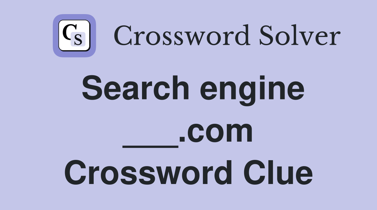 Search engine ___.com Crossword Clue