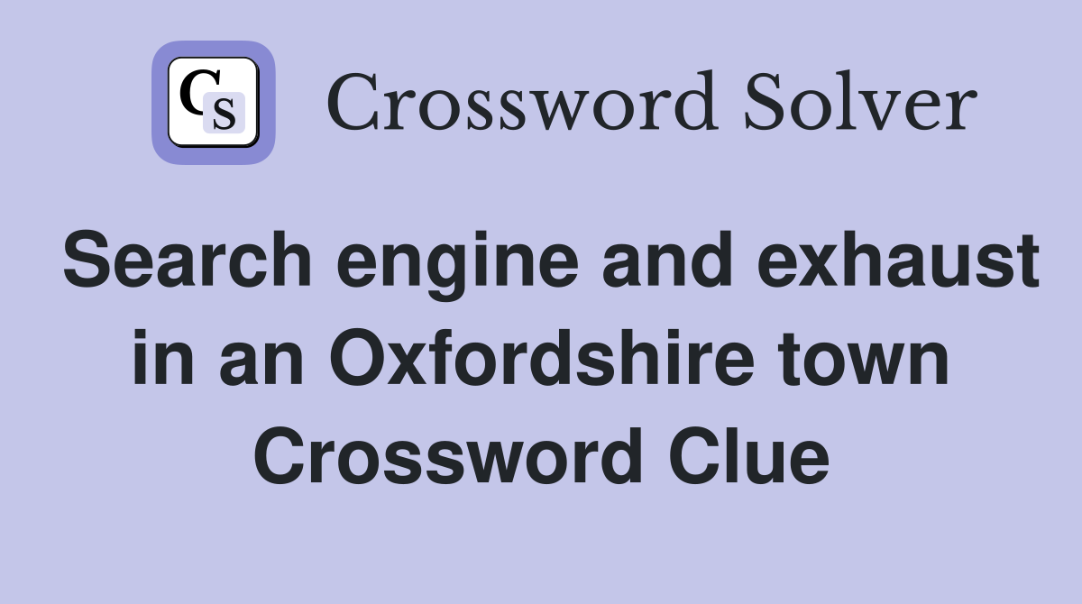 Search engine and exhaust in an Oxfordshire town Crossword Clue