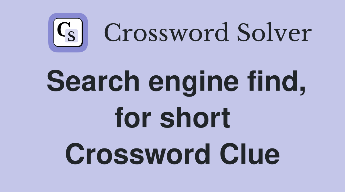 Search engine find, for short Crossword Clue