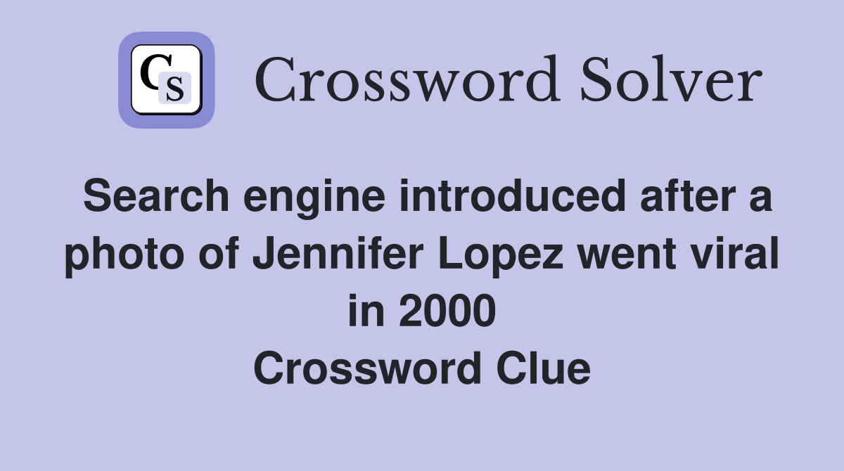 Search engine introduced after a photo of Jennifer Lopez went viral in 2000 Crossword Clue