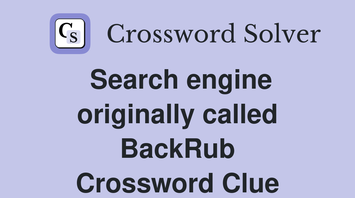 Search engine originally called BackRub Crossword Clue