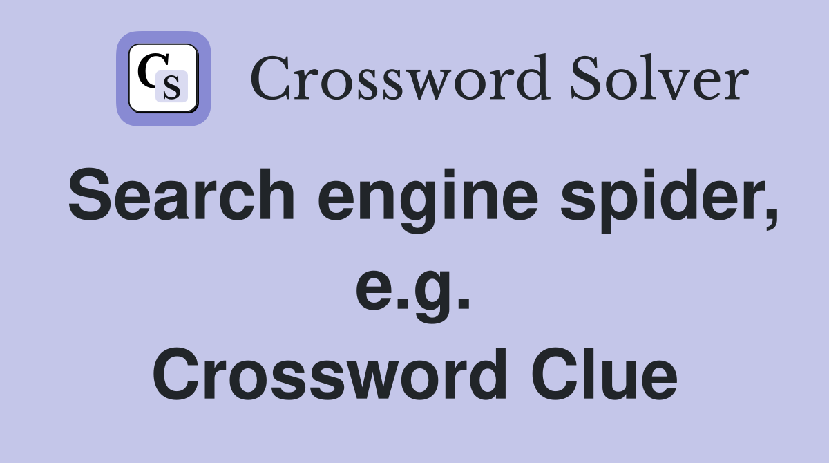 Search engine spider, e.g. Crossword Clue