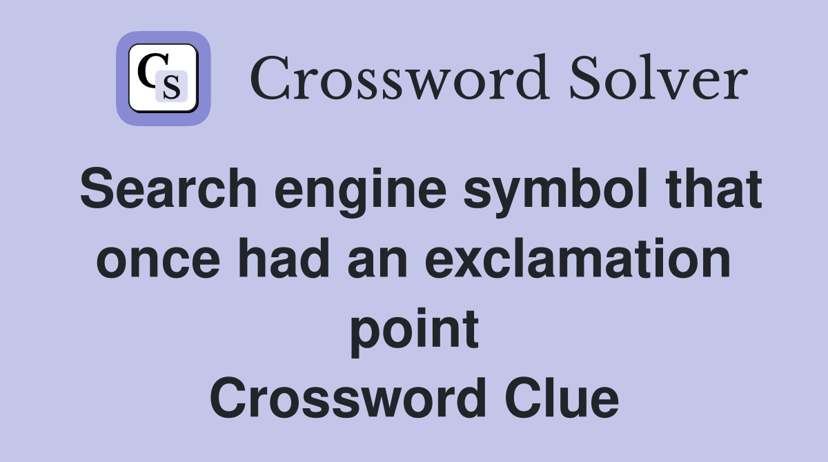 Search engine symbol that once had an exclamation point Crossword Clue