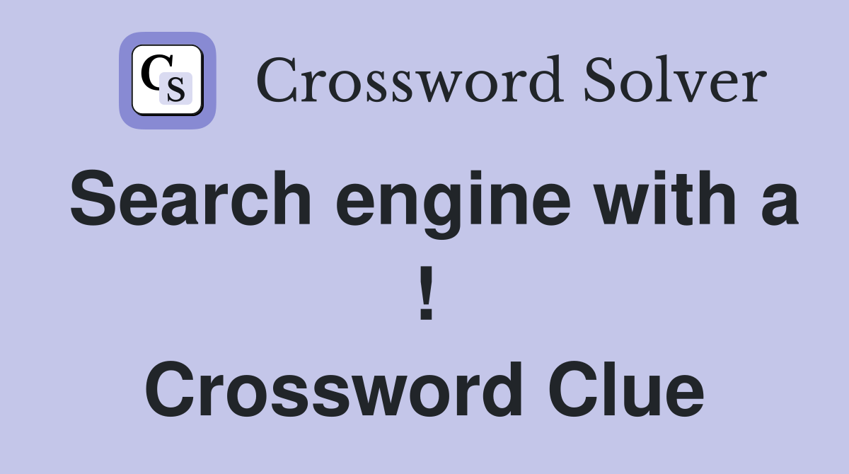 Search engine with a ! Crossword Clue