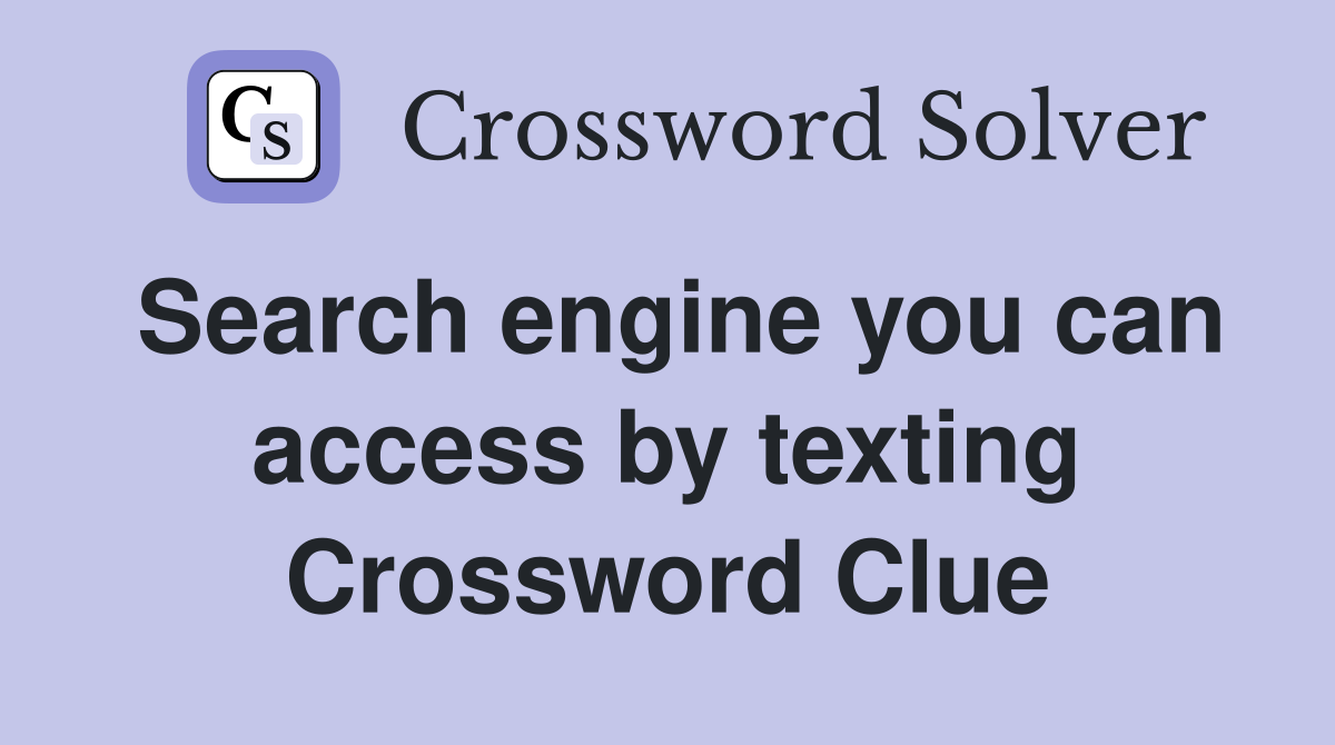 Search engine you can access by texting Crossword Clue