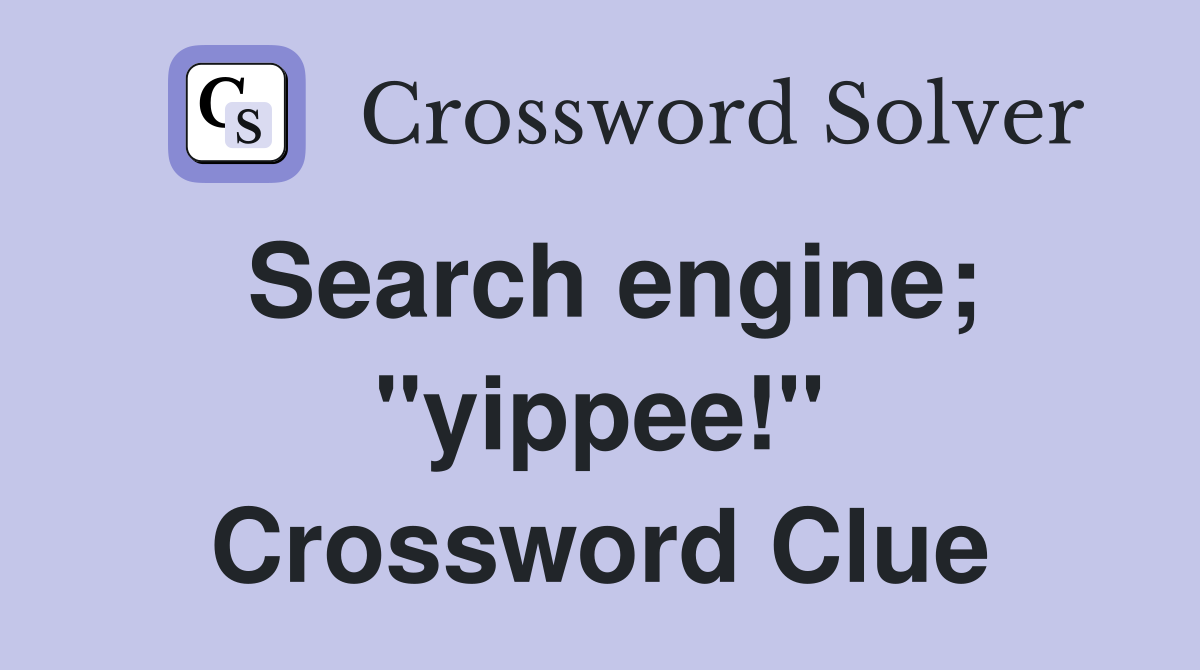 Search engine; "yippee!" Crossword Clue