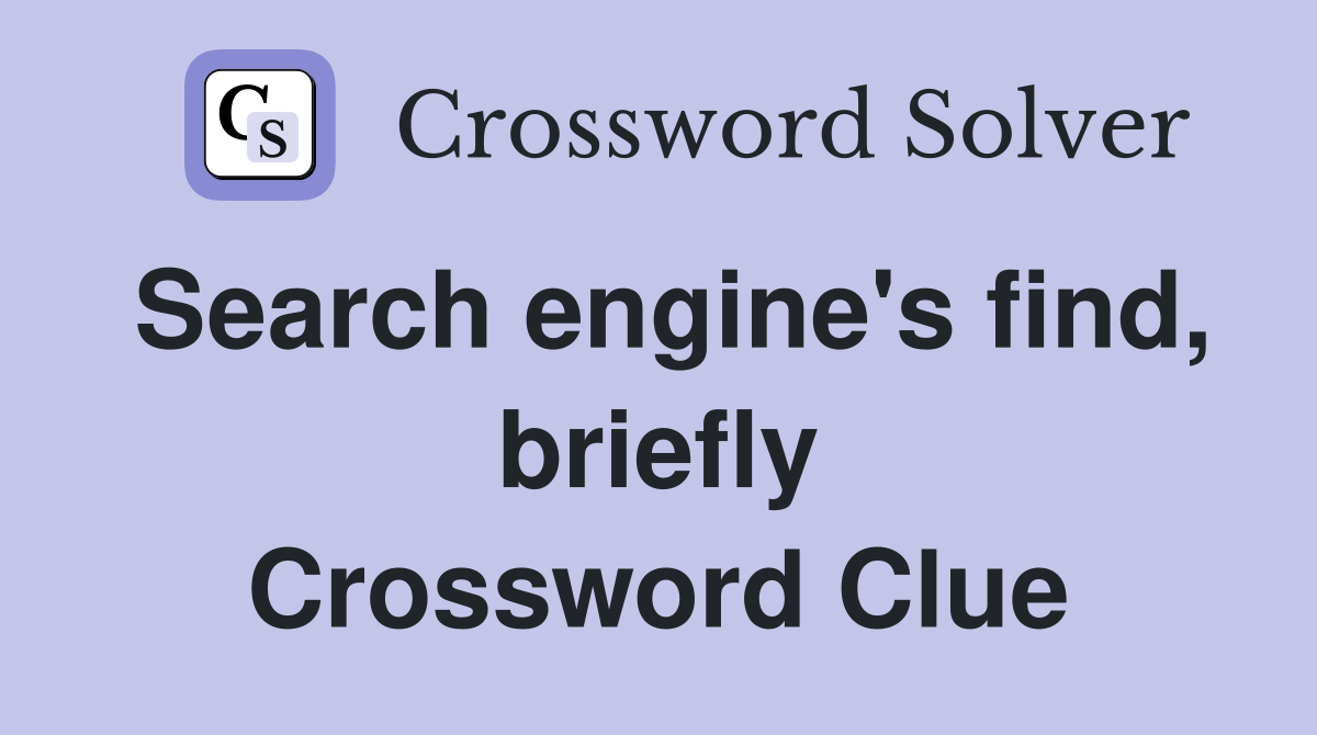Search engine's find, briefly Crossword Clue